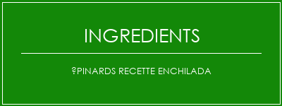 Épinards recette Enchilada Ingrédients Recette Indienne Traditionnelle