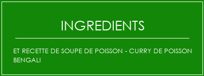 Et recette de soupe de poisson - Curry de poisson Bengali Ingrédients Recette Indienne Traditionnelle