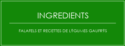 Falafels et recettes de légumes gaufrés Ingrédients Recette Indienne Traditionnelle