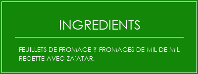 Feuillets de fromage à fromages de mil de mil recette avec za'atar, Ingrédients Recette Indienne Traditionnelle