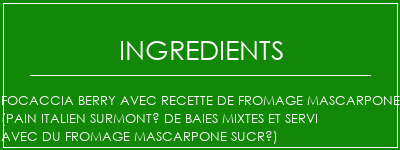 Focaccia Berry avec recette de fromage Mascarpone (pain italien surmonté de baies mixtes et servi avec du fromage mascarpone sucré) Ingrédients Recette Indienne Traditionnelle