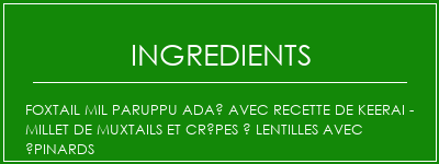 Foxtail mil paruppu adaï avec recette de Keerai - millet de muxtails et crêpes à lentilles avec épinards Ingrédients Recette Indienne Traditionnelle