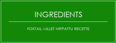 Foxtail Millet NIPPATTU Recette Ingrédients Recette Indienne Traditionnelle