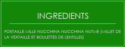 FOXTAILLE MILLE NUCCHINA NUCCHINA NUTME (millet de la vextaille et boulettes de lentilles) Ingrédients Recette Indienne Traditionnelle