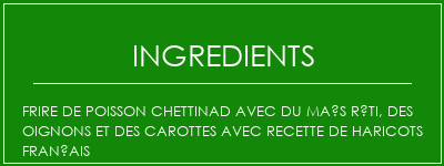 Frire de poisson Chettinad avec du maïs rôti, des oignons et des carottes avec recette de haricots français Ingrédients Recette Indienne Traditionnelle