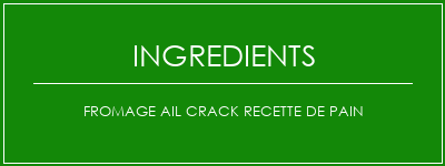 Fromage ail crack recette de pain Ingrédients Recette Indienne Traditionnelle