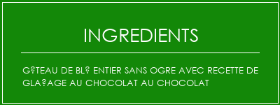 Gâteau de blé entier sans ogre avec recette de glaçage au chocolat au chocolat Ingrédients Recette Indienne Traditionnelle