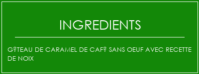 Gâteau de caramel de café sans oeuf avec recette de noix Ingrédients Recette Indienne Traditionnelle