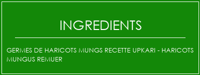 Germes de haricots mungs recette upkari - haricots mungus remuer Ingrédients Recette Indienne Traditionnelle