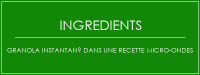 Granola instantané dans une recette micro-ondes Ingrédients Recette Indienne Traditionnelle