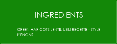 Green Haricots Lentil Usili Recette - Style Iyengar Ingrédients Recette Indienne Traditionnelle