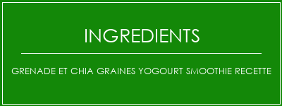 Grenade et chia graines yogourt smoothie recette Ingrédients Recette Indienne Traditionnelle