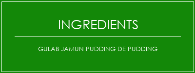 GULAB JAMUN PUDDING DE PUDDING Ingrédients Recette Indienne Traditionnelle