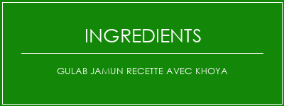 Gulab Jamun Recette avec Khoya Ingrédients Recette Indienne Traditionnelle