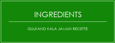 Gulkand Kala Jamun Recette Ingrédients Recette Indienne Traditionnelle