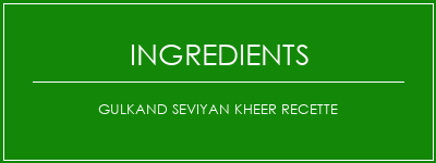 Gulkand Seviyan Kheer Recette Ingrédients Recette Indienne Traditionnelle