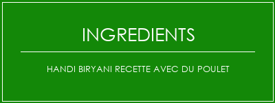 Handi Biryani Recette avec du poulet Ingrédients Recette Indienne Traditionnelle