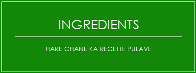 Hare Chane Ka Recette Pulave Ingrédients Recette Indienne Traditionnelle