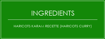 Haricots karam recette (haricots curry) Ingrédients Recette Indienne Traditionnelle