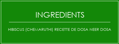 Hibiscus (Chemaruthi) Recette de Dosa Neer Dosa Ingrédients Recette Indienne Traditionnelle