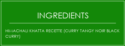 Himachali Khatta Recette (Curry Tangy Noir Black Curry) Ingrédients Recette Indienne Traditionnelle