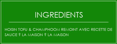 HOISIN TOFU & CHAMPHOOM REMOINT AVEC Recette de sauce à la maison à la maison Ingrédients Recette Indienne Traditionnelle