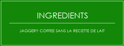 Jaggery Coffee sans la recette de lait Ingrédients Recette Indienne Traditionnelle