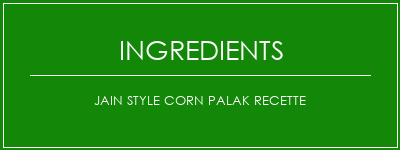 Jain Style Corn Palak Recette Ingrédients Recette Indienne Traditionnelle