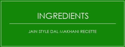 Jain Style Dal Makhani Recette Ingrédients Recette Indienne Traditionnelle