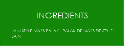 Jain Style Maïs Palak - Palak de maïs de style Jain Ingrédients Recette Indienne Traditionnelle