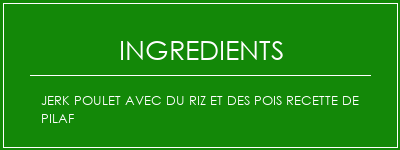 Jerk poulet avec du riz et des pois recette de Pilaf Ingrédients Recette Indienne Traditionnelle