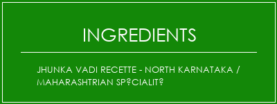 Jhunka Vadi Recette - North Karnataka / Maharashtrian Spécialité Ingrédients Recette Indienne Traditionnelle