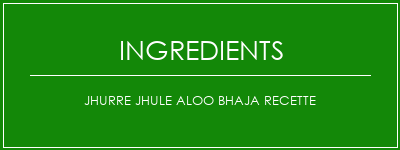 Jhurre Jhule Aloo Bhaja Recette Ingrédients Recette Indienne Traditionnelle