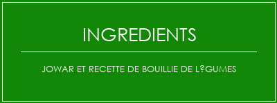 JOWAR et recette de bouillie de légumes Ingrédients Recette Indienne Traditionnelle