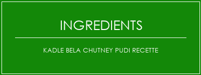 KADLE Bela Chutney Pudi Recette Ingrédients Recette Indienne Traditionnelle