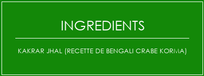 Kakrar Jhal (recette de bengali crabe korma) Ingrédients Recette Indienne Traditionnelle