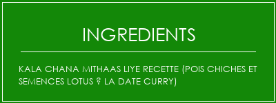 Kala Chana Mithaas Liye Recette (pois chiches et semences Lotus à la date Curry) Ingrédients Recette Indienne Traditionnelle