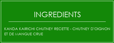 Kanda Kairichi Chutney Recette - Chutney d'oignon et de mangue crue Ingrédients Recette Indienne Traditionnelle