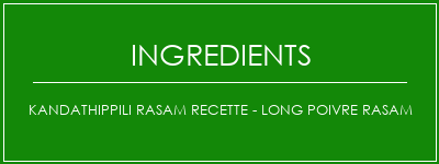 Kandathippili Rasam Recette - Long poivre Rasam Ingrédients Recette Indienne Traditionnelle