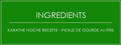 Karathe NOCHE Recette - Pickle de gourde amère Ingrédients Recette Indienne Traditionnelle