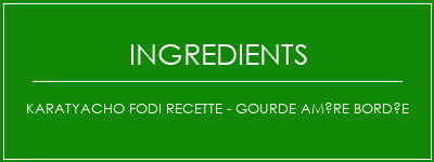 Karatyacho FODI Recette - Gourde amère bordée Ingrédients Recette Indienne Traditionnelle