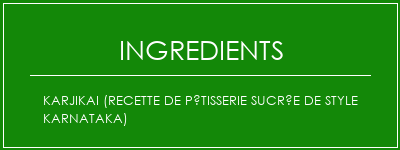 Karjikai (recette de pâtisserie sucrée de style karnataka) Ingrédients Recette Indienne Traditionnelle