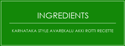 Karnataka Style Avarekalu Akki Rotti Recette Ingrédients Recette Indienne Traditionnelle