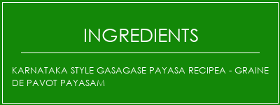 Karnataka Style Gasagase Payasa Recipea - Graine de pavot Payasam Ingrédients Recette Indienne Traditionnelle