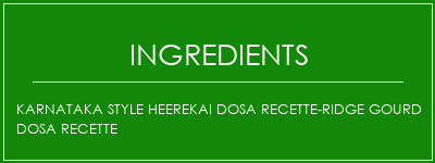 Karnataka Style Heerekai Dosa recette-Ridge Gourd Dosa Recette Ingrédients Recette Indienne Traditionnelle