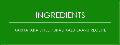 Karnataka Style Hurali Kalu Saaru Recette Ingrédients Recette Indienne Traditionnelle