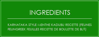 Karnataka Style Menthe Kadubu Recette (Feunes Feungreek Feuilles Recette de boulette de blé) Ingrédients Recette Indienne Traditionnelle