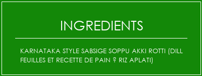 Karnataka Style Sabsige Soppu Akki Rotti (Dill Feuilles et recette de pain à riz aplati) Ingrédients Recette Indienne Traditionnelle