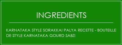 Karnataka Style Sorakkai Palya Recette - Bouteille de style Karnataka Gourd Sabzi Ingrédients Recette Indienne Traditionnelle