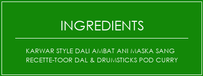 Karwar Style Dali Ambat Ani Maska Sang Recette-Toor Dal & Drumsticks Pod Curry Ingrédients Recette Indienne Traditionnelle